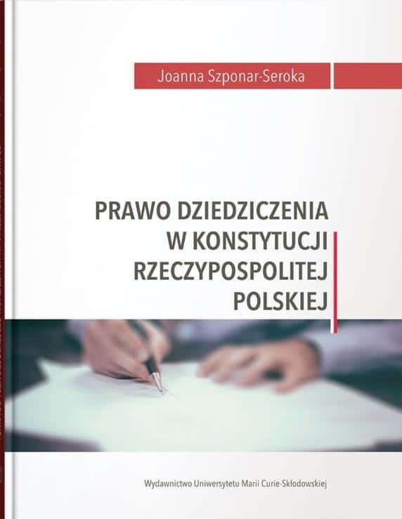 Joanna Szponar-Seroka Inheritance Law in the Constitution of the Republic of Poland - analysis for lawyers