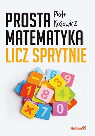 Piotr Kosowicz - Simple mathematics. Count cleverly