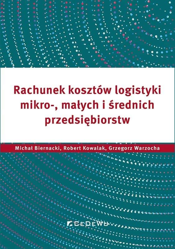 Logistics cost accounting - Michał Biernacki, Robert Kowalak, Grzegorz Warzoc - discover the secrets of cost management