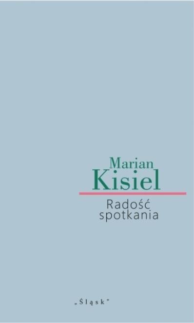 Marian Kisiel - The Joy of Meeting - essays on Silesian intelligence
