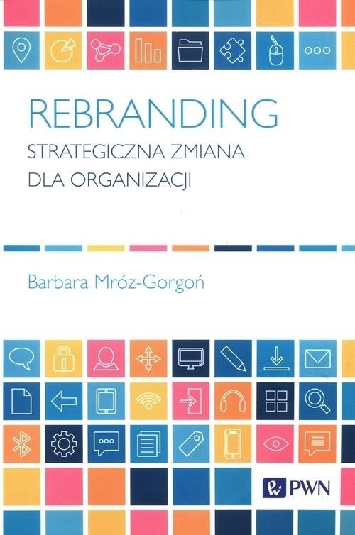 Barbara Mróz-Gorgoń Rebranding Strategic Change for Organizations