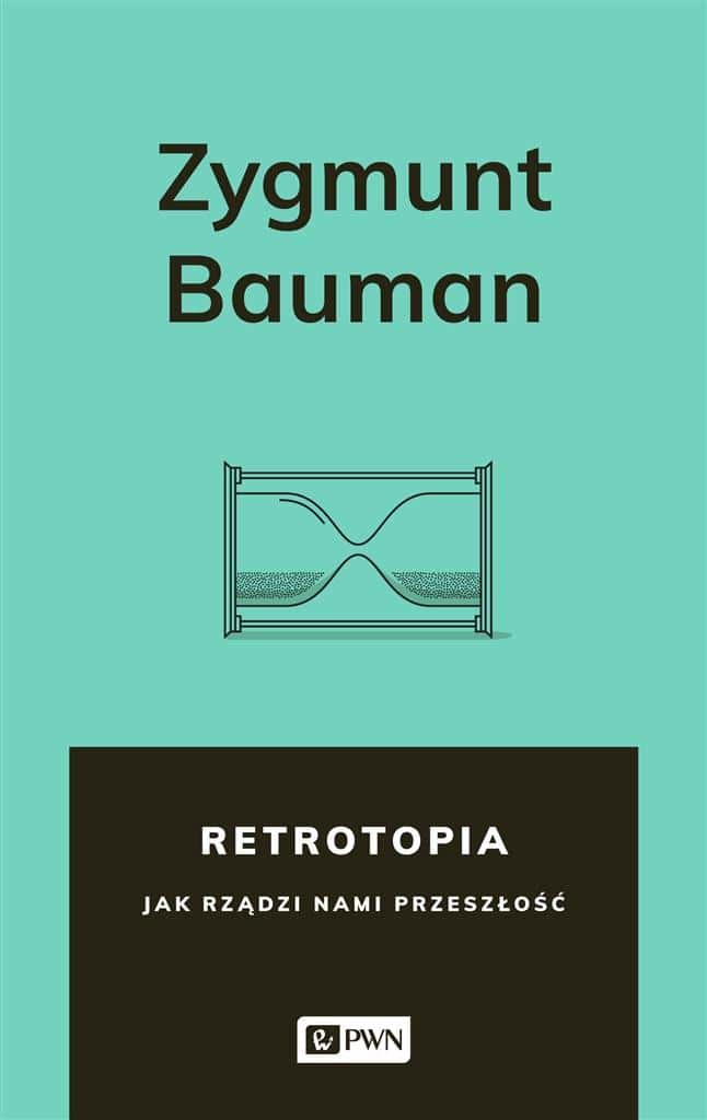 Zygmunt Bauman - Retrotopia. How does the past rule us?