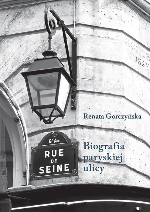 Renata Gorczyńska - Rue de Seine. Biography of a Parisian street