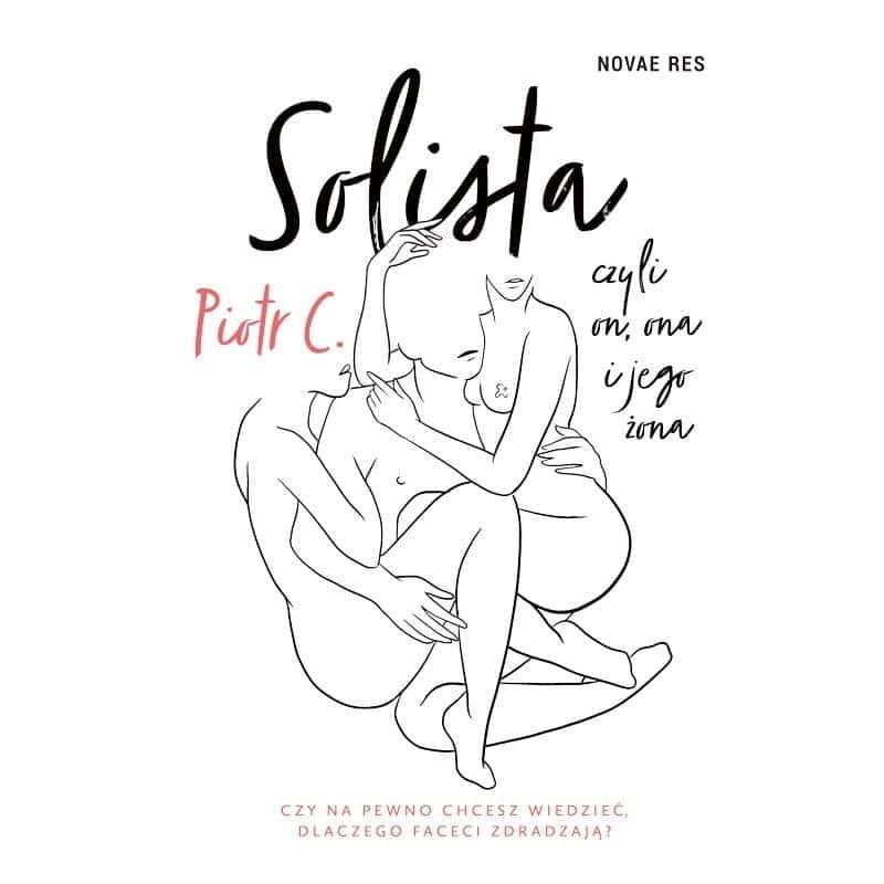 Piotr C. The Soloist Or He, She And His Wife - a contemporary novel full of emotions
