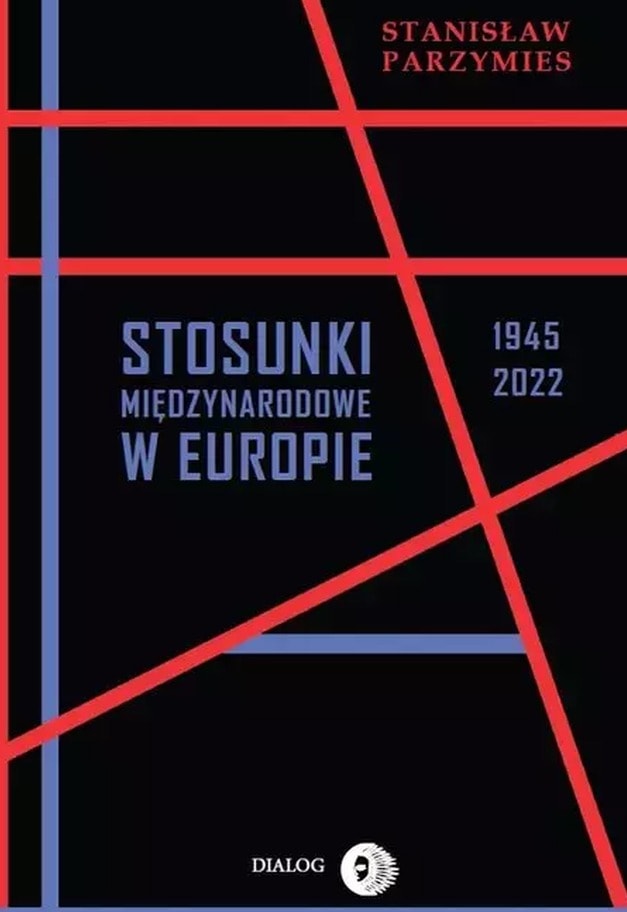 Stanisław Parzymies - International Relations in Europe 1945-2022