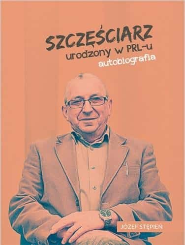 Józef Stępień Lucky man born in the PRL - a reflective autobiography