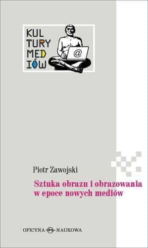 Piotr Zawojski: The art of image and imaging in the age of new media - discover new perspectives