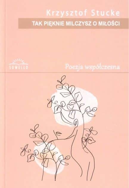 Krzysztof Stucke - So beautifully you are silent about love - poetry full of emotions