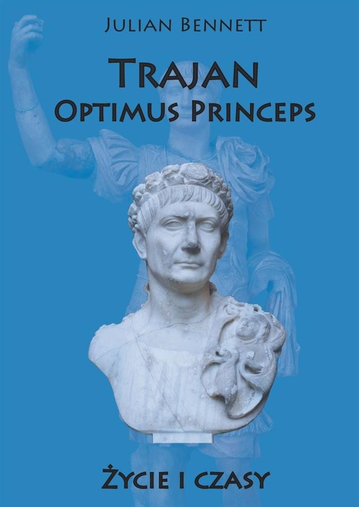 Julian Bennett - Trajan. Optimus Princeps. Life and Times