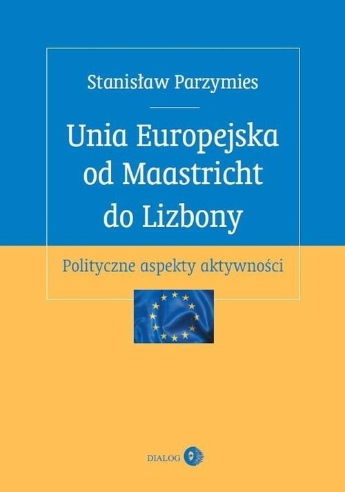 Stanisław Parzymies - The European Union from Maastricht to Lisbon