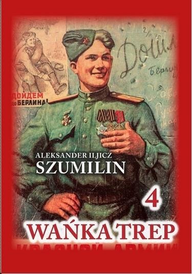 Alexander Ilyich Shumilin - Wanka Trep T.4 w.4 - a shocking account from the front