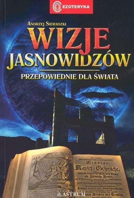Andrzej Sieradzki - Visions of clairvoyants. Predictions for the world