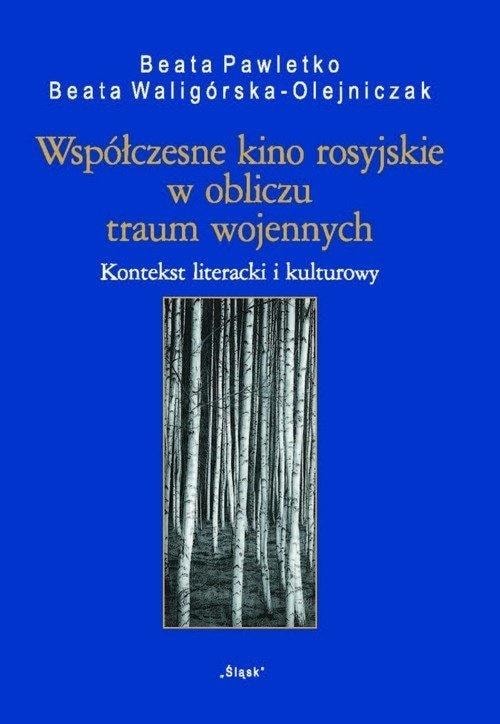 Beata Pawletko, Beata Waligórska-Olejniczak - Contemporary Russian Cinema in the Face of Trauma - Analysis and Interpretations