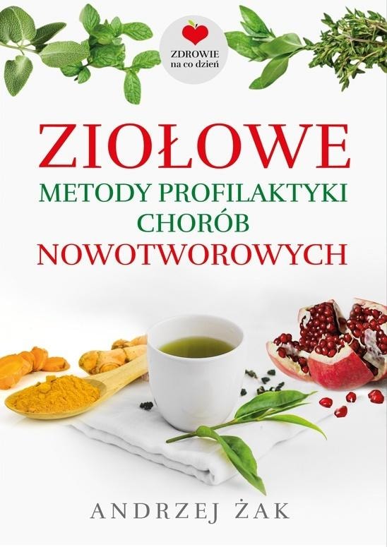 Andrzej Żak - Herbal methods for cancer prevention - take care of your health naturally!