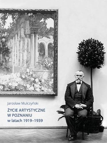 Jarosław Mulczyński - Artistic life in Poznań 1919-1939